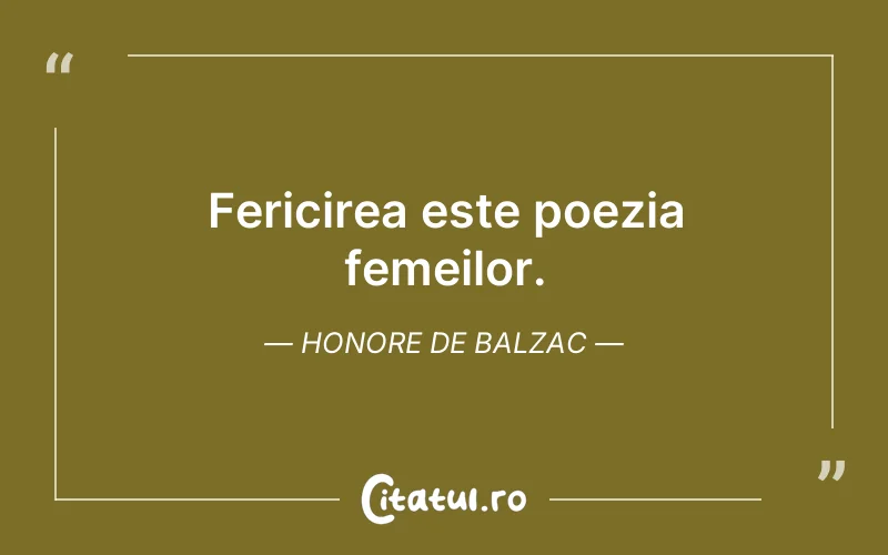 Fericirea este poezia femeilor. Honore de Balzac