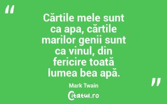 Cărțile mele sunt ca apa, cărțile marilor genii sunt ca vinul, din fericire toată lumea bea apă. Mark Twain...