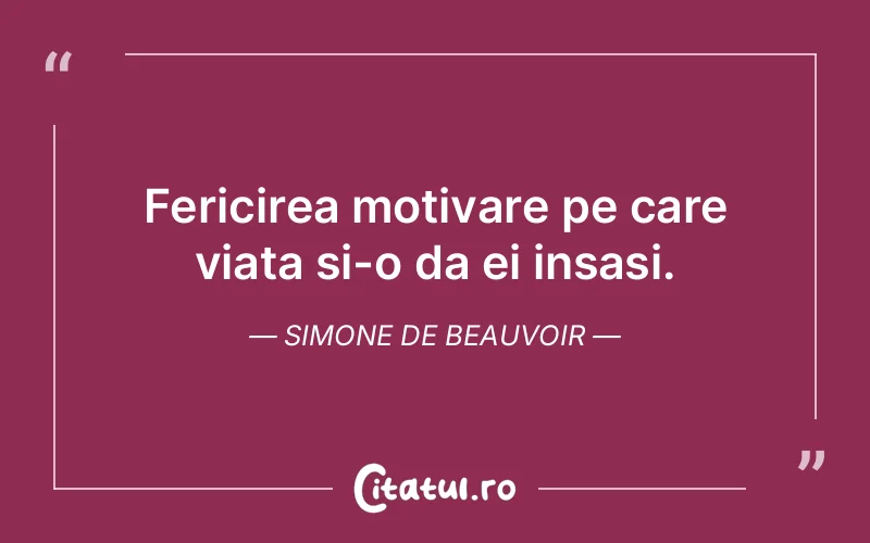 Fericirea motivare pe care viata si-o da ei insasi. Simone de Beauvoir