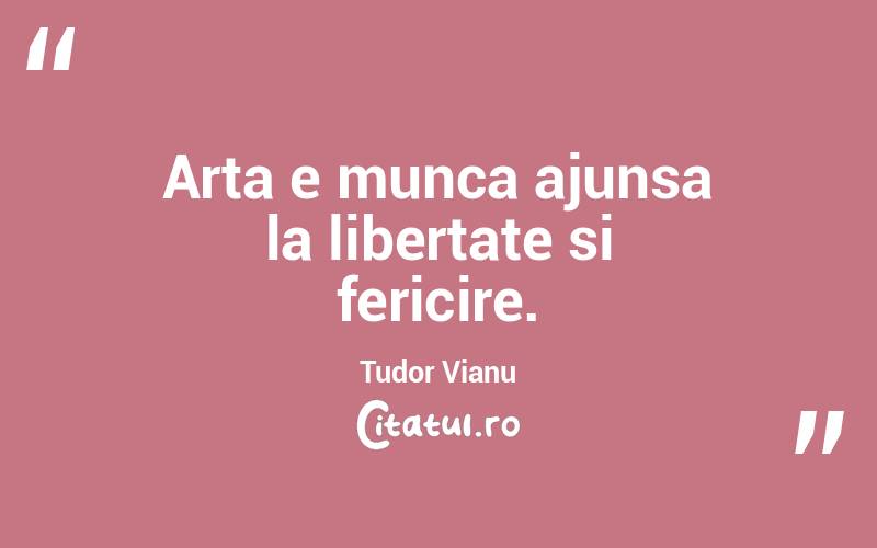Arta e munca ajunsa la libertate si fericire. Tudor Vianu