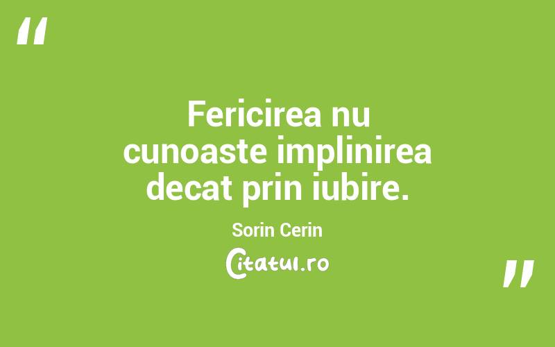 Fericirea nu cunoaste implinirea decat prin iubire. Sorin Cerin