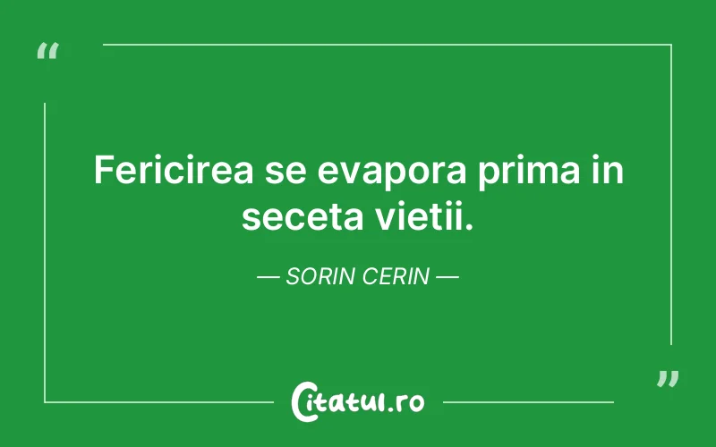 Fericirea se evapora prima in seceta vietii. Sorin Cerin