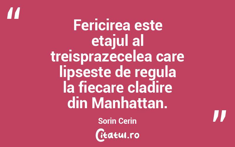 Fericirea este etajul al treisprazecelea care lipseste de regula la fiecare cladire din Manhattan. Sorin Cerin