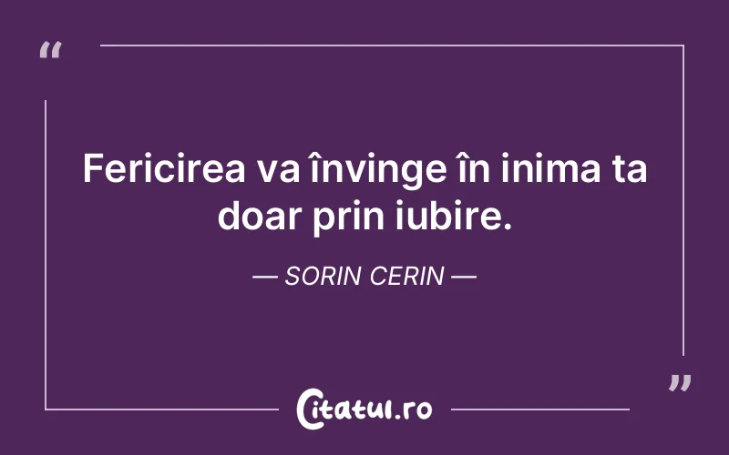 Fericirea va învinge în inima ta doar prin iubire. Sorin Cerin