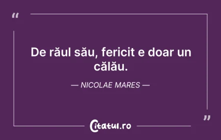 Citeste si: De răul său, fericit e doar un călău. Ni...