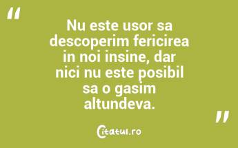 Nu este usor sa descoperim fericirea in noi insine, dar nici nu este posibil sa o gasim altundeva. ...