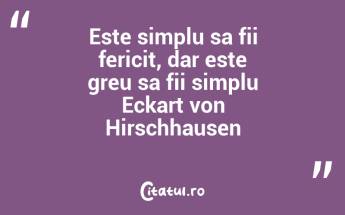 Este simplu sa fii fericit, dar este greu sa fii simplu Eckart von Hirschhausen...