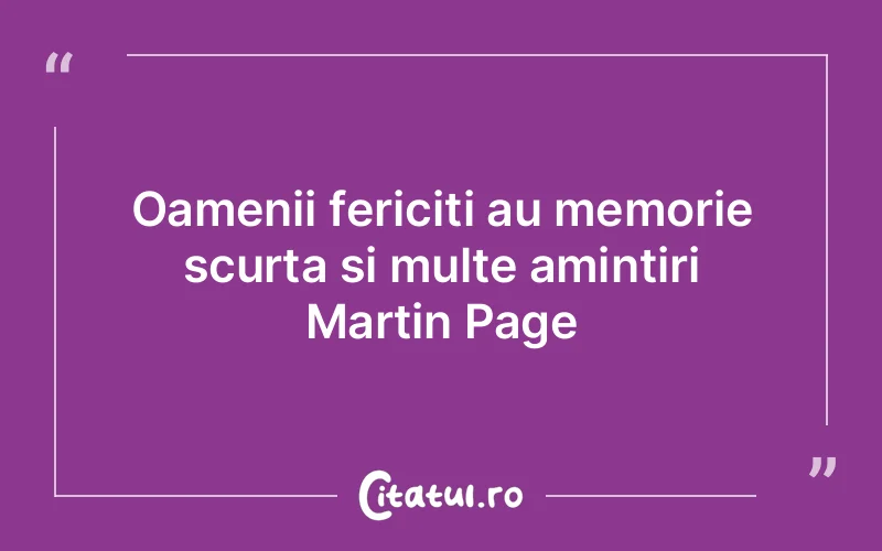 Oamenii fericiti au memorie scurta si multe amintiri Martin Page
