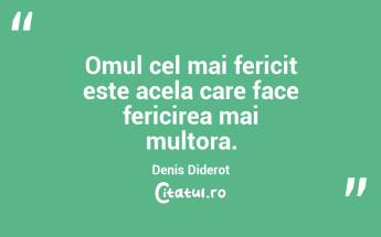 Omul cel mai fericit este acela care face fericirea mai multora. Denis Diderot...