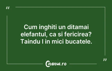 Cum inghiti un ditamai elefantul, ca si ...