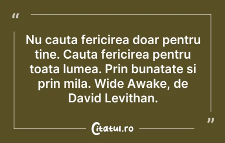 Nu cauta fericirea doar pentru tine. Cau...