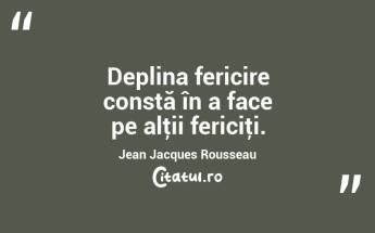 Deplina fericire constă în a face pe alţii fericiţi. Jean Jacques Rousseau...