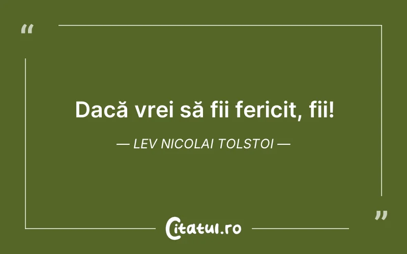 Dacă vrei să fii fericit, fii! Lev Nicolai Tolstoi