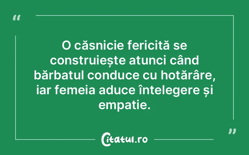 O căsnicie fericită se construiește atunci când bărbatul conduce cu hotărâre, iar femeia aduce înțelegere și empatie.