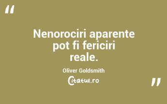 Nenorociri aparente pot fi fericiri reale. Oliver Goldsmith...