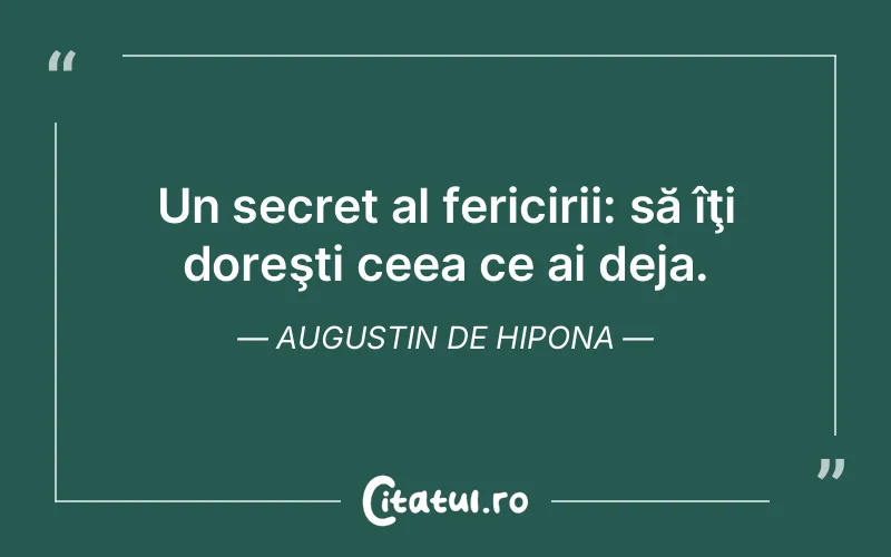 Un secret al fericirii: să îţi doreşti ceea ce ai deja. Augustin de Hipona