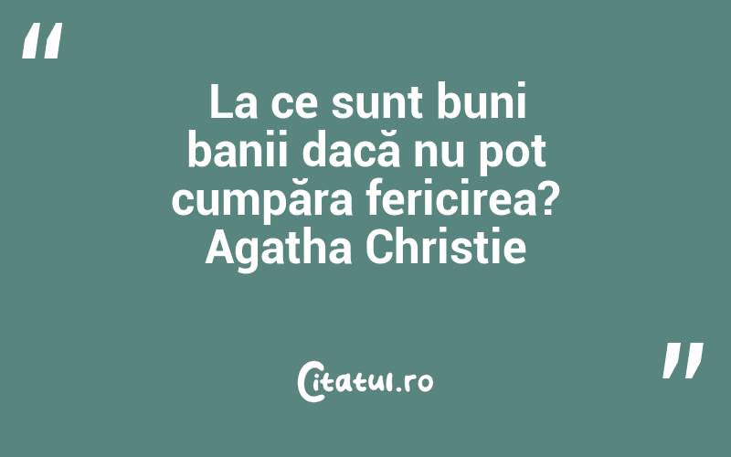 La ce sunt buni banii dacă nu pot cumpăra fericirea? Agatha Christie
