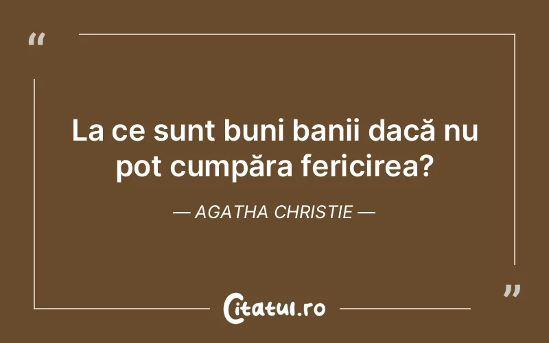 La ce sunt buni banii dacă nu pot cumpăra fericirea? Agatha Christie
