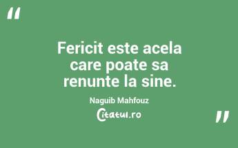 Fericit este acela care poate sa renunte la sine. Naguib Mahfouz...