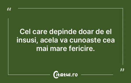 Cel care depinde doar de el insusi, acel...