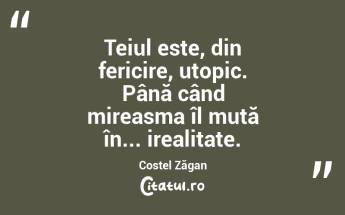 Teiul este, din fericire, utopic. Până când mireasma îl mută în... irealitate. Costel Zăgan...