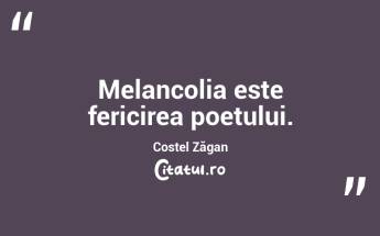 Melancolia este fericirea poetului. Costel Zăgan...
