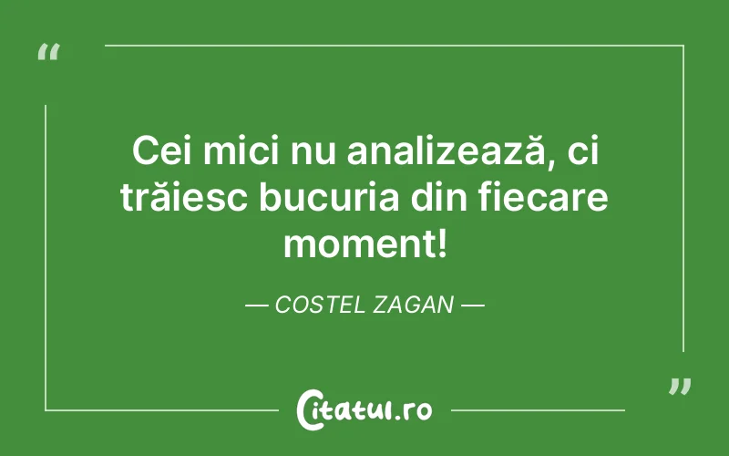 Cei mici nu analizează, ci trăiesc bucuria din fiecare moment! Costel Zagan