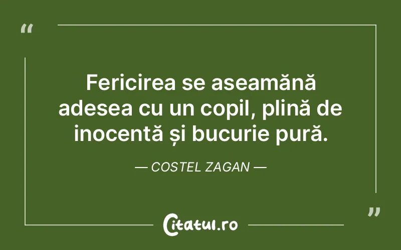 Fericirea se aseamănă adesea cu un copil, plină de inocență și bucurie pură. Costel Zagan