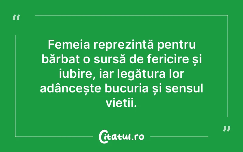 Femeia reprezintă pentru bărbat o sursă de fericire și iubire, iar legătura lor adâncește bucuria și sensul vieții.