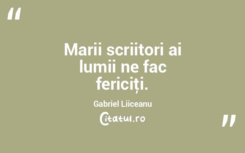 Marii scriitori ai lumii ne fac fericiţi. Gabriel Liiceanu