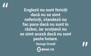 Englezii nu sunt fericiţi dacă nu se simt nefericiţi, irlandezii nu fac pace dacă nu sunt în război, iar scoţienii nu se simt acasă dacă nu sunt peste hotare. George Orwell...