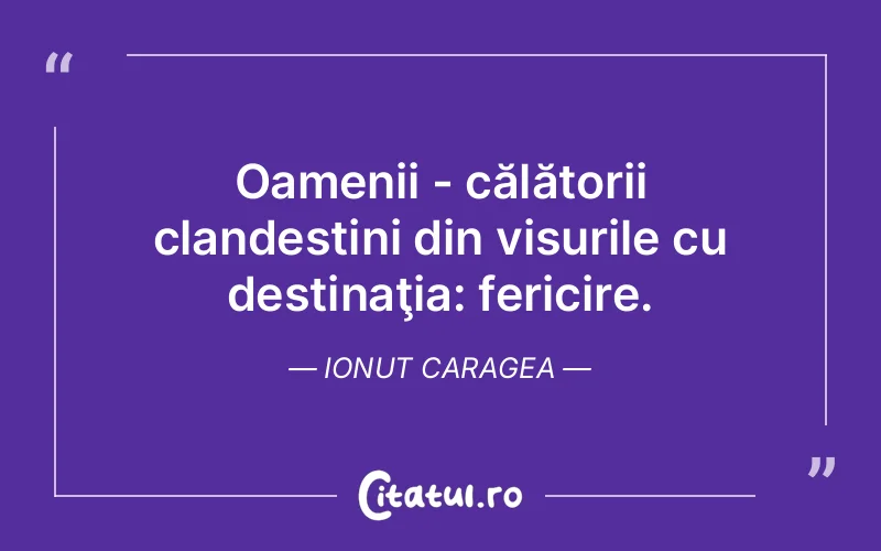 Oamenii - călătorii clandestini din visurile cu destinaţia: fericire. Ionut Caragea