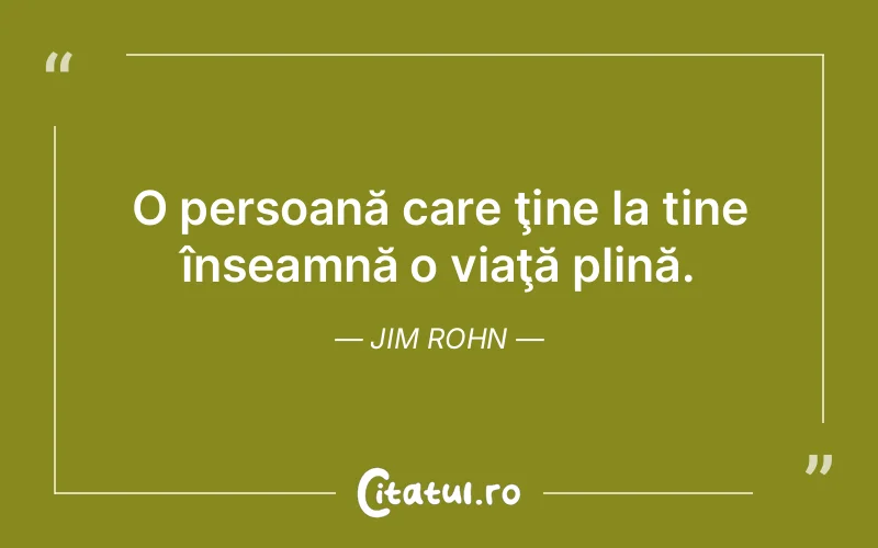O persoană care ţine la tine înseamnă o viaţă plină. Jim Rohn