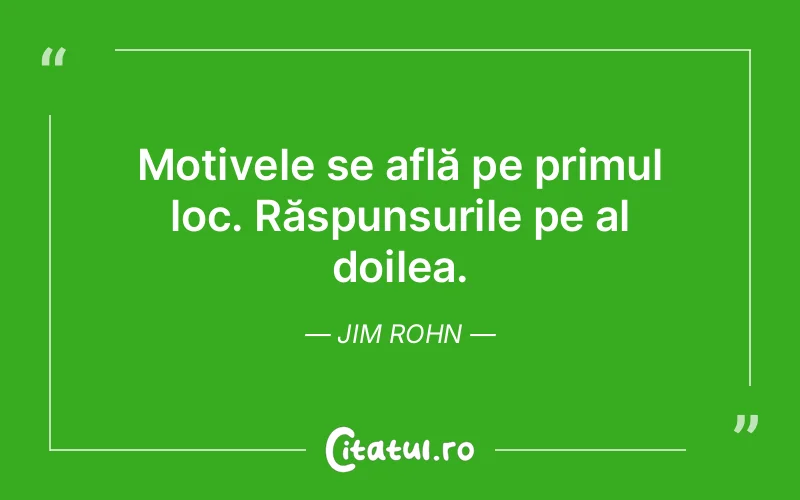 Motivele se află pe primul loc. Răspunsurile pe al doilea. Jim Rohn