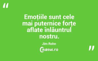 Emoţiile sunt cele mai puternice forţe aflate înlăuntrul nostru. Jim Rohn...