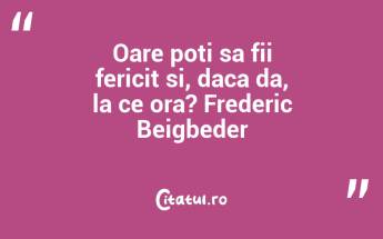 Oare poti sa fii fericit si, daca da, la ce ora? Frederic Beigbeder...