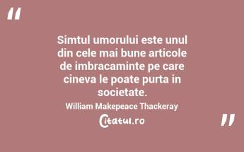 Simtul umorului este unul din cele mai bune articole de imbracaminte pe care cineva le poate purta in societate. William Makepeace Thackeray...
