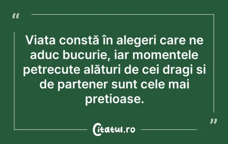 Citeste si: Viața constă în alegeri care ne aduc buc...
