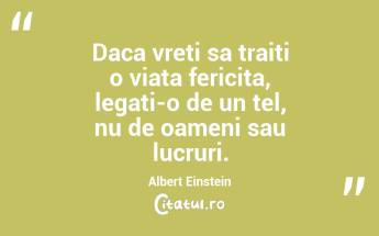 Daca vreti sa traiti o viata fericita, legati-o de un tel, nu de oameni sau lucruri. Albert Einstein...