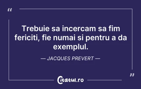 Trebuie sa incercam sa fim fericiti, fie...