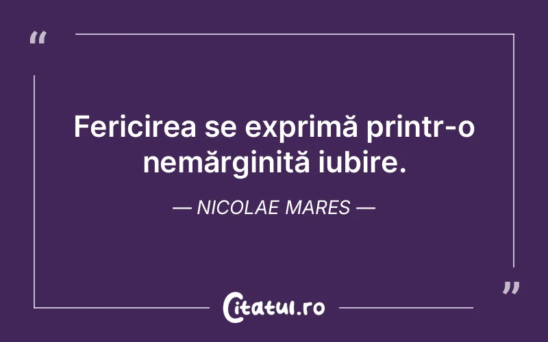 Fericirea se exprimă printr-o nemărginită iubire. Nicolae Mares