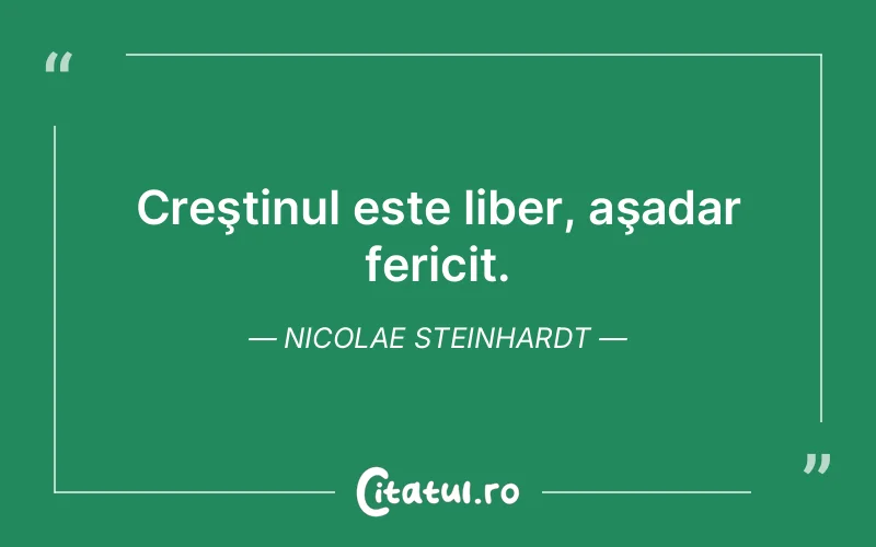 Creştinul este liber, aşadar fericit. Nicolae Steinhardt