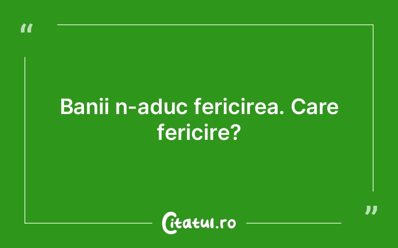 Banii n-aduc fericirea. Care fericire?