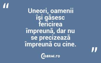 Uneori, oamenii îşi găsesc fericirea împreună, dar nu se precizează împreună cu cine....