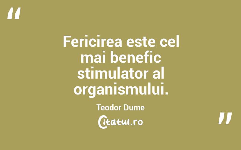 Fericirea este cel mai benefic stimulator al organismului. Teodor Dume