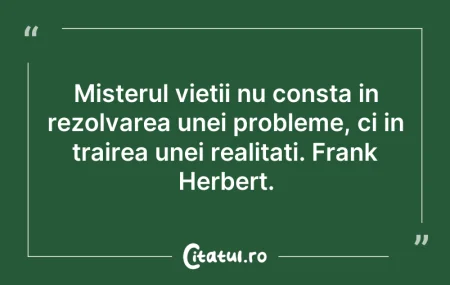 Citeste si: Misterul vietii nu consta in rezolvarea ...