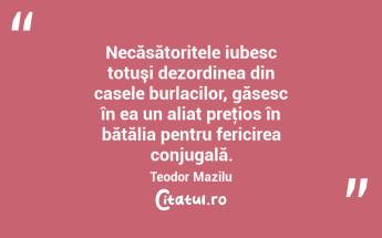 Necăsătoritele iubesc totuşi dezordinea din casele burlacilor, găsesc în ea un aliat preţios în bătălia pentru fericirea conjugală. Teodor Mazilu...