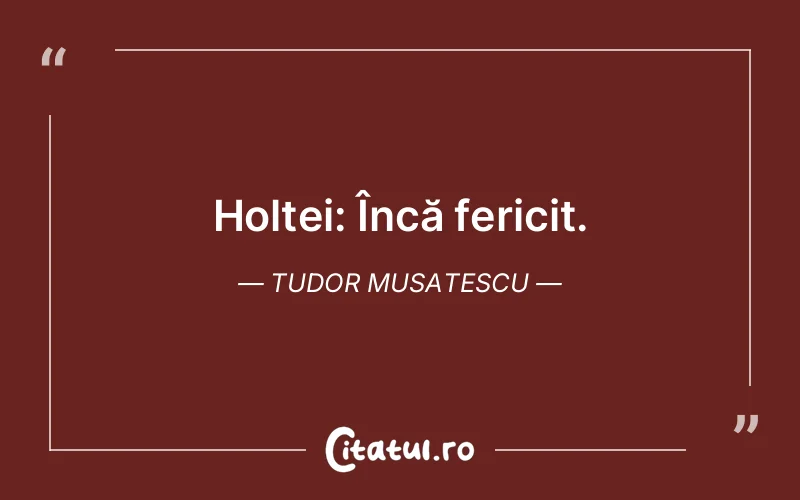 Holtei: Încă fericit. Tudor Musatescu