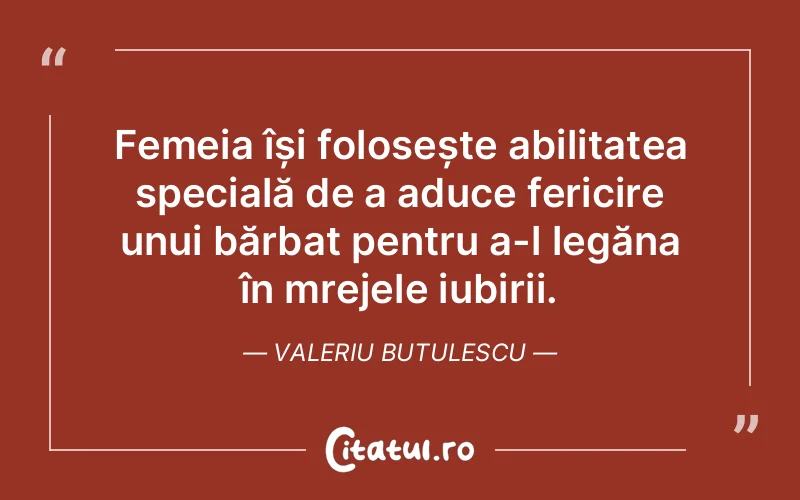 Femeia își folosește abilitatea specială de a aduce fericire unui bărbat pentru a-l legăna în mrejele iubirii. Valeriu Butulescu