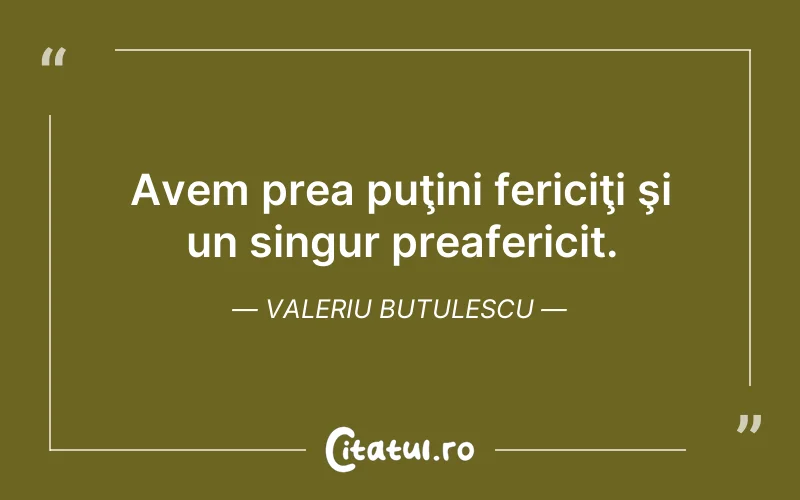 Avem prea puţini fericiţi şi un singur preafericit. Valeriu Butulescu